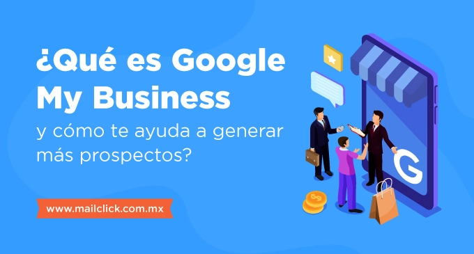 ¿Qué es Google My Business y cómo te ayuda a generar más prospectos?